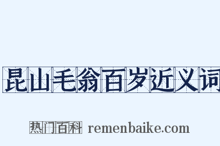 昆山毛翁百岁近义词是什么意思的图片